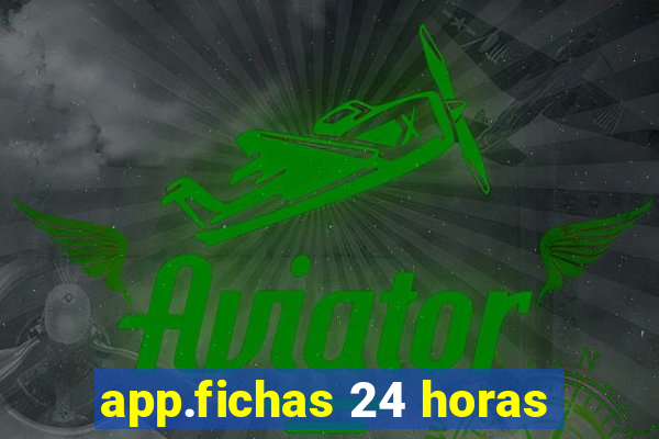 app.fichas 24 horas